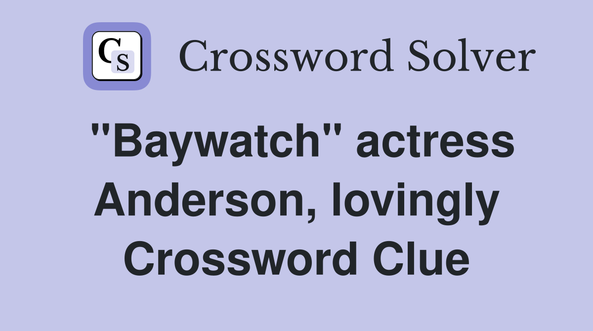 "Baywatch" actress Anderson, lovingly Crossword Clue
