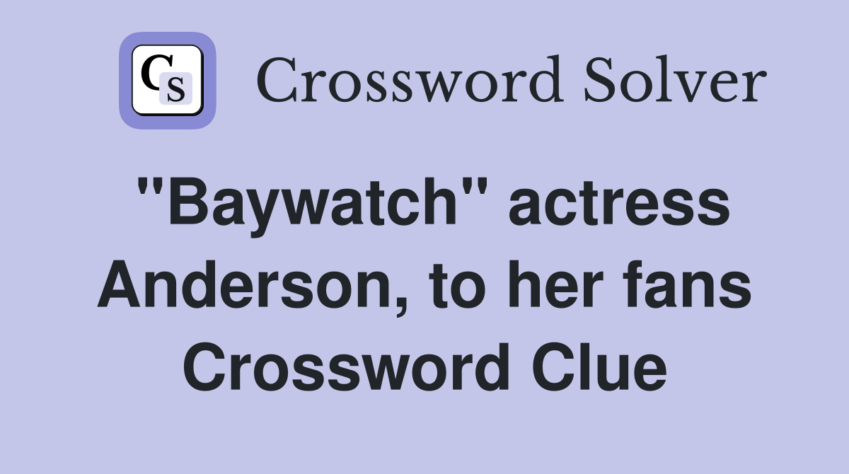 "Baywatch" actress Anderson, to her fans Crossword Clue