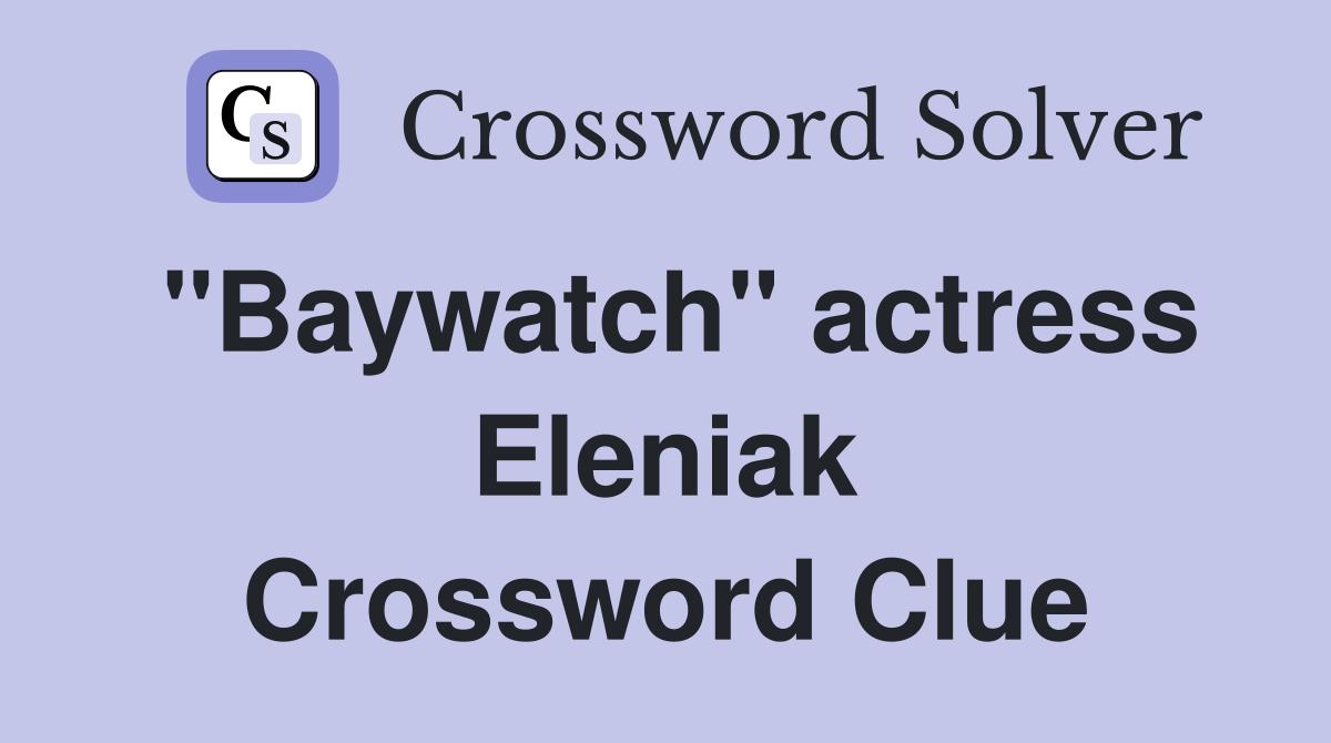 "Baywatch" actress Eleniak Crossword Clue