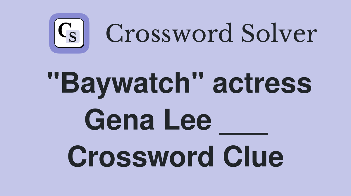 "Baywatch" actress Gena Lee ___ Crossword Clue