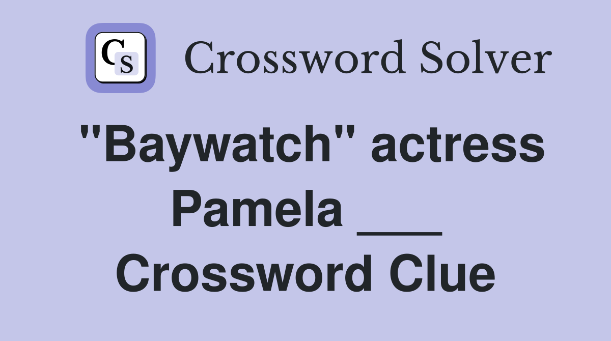"Baywatch" actress Pamela ___ Crossword Clue