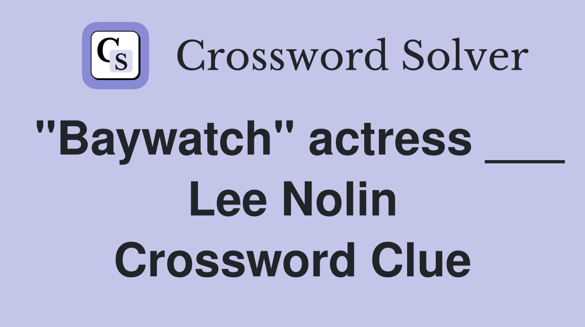 "Baywatch" actress ___ Lee Nolin Crossword Clue