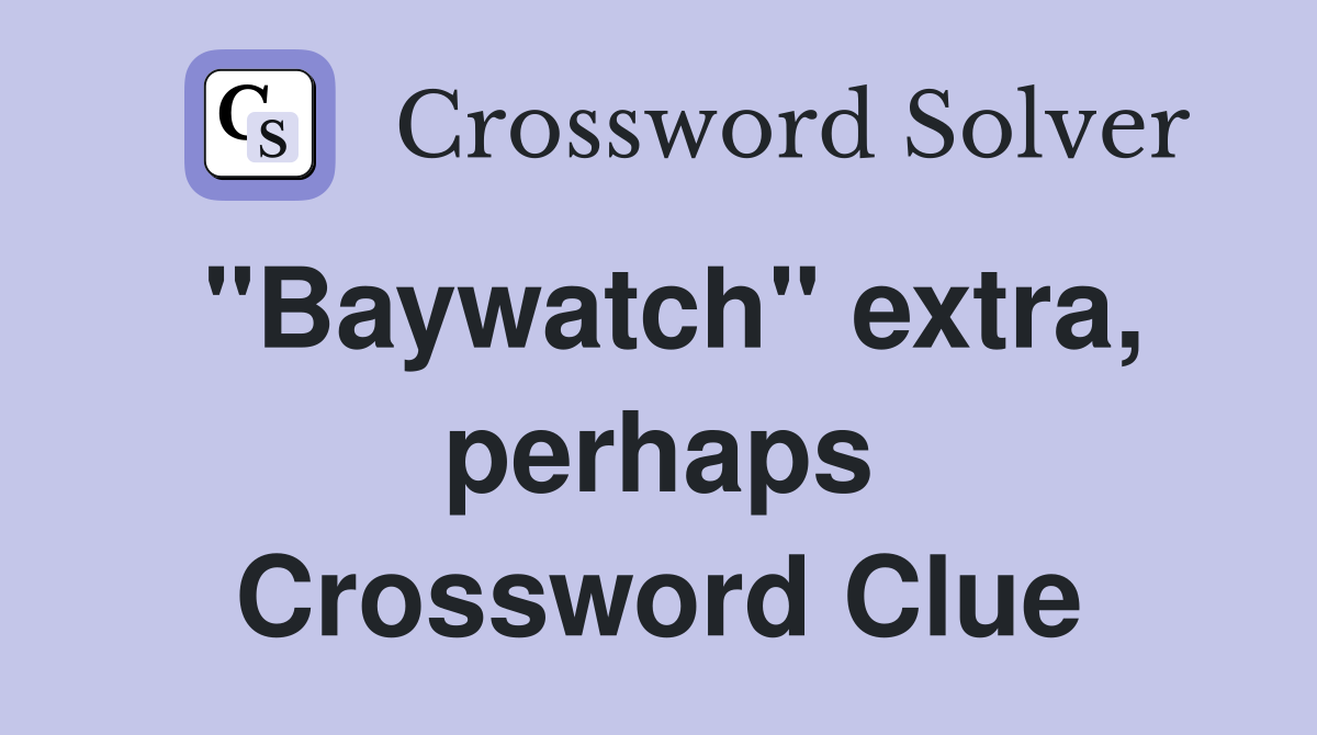 "Baywatch" extra, perhaps Crossword Clue