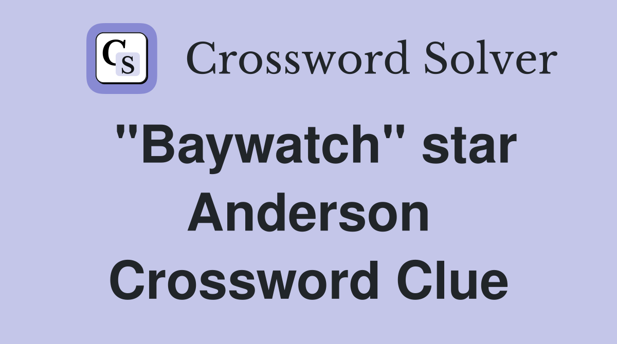 "Baywatch" star Anderson Crossword Clue