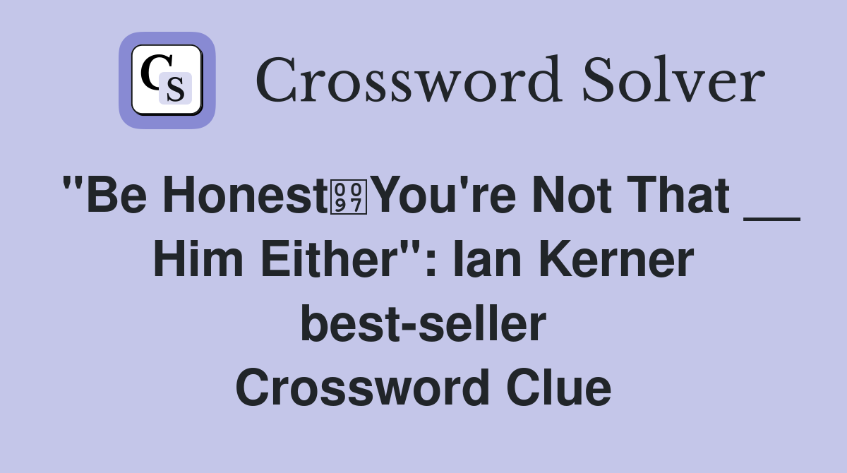"Be HonestYou're Not That __ Him Either": Ian Kerner best-seller Crossword Clue