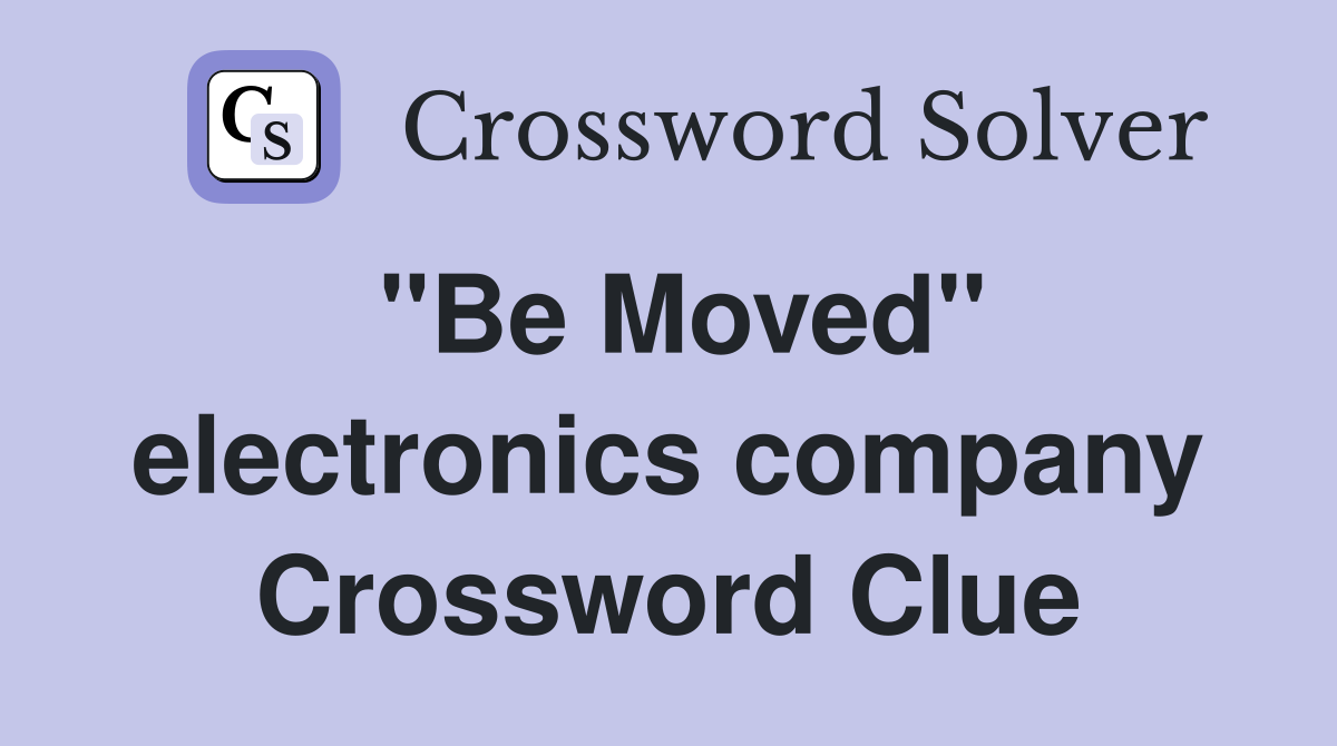 "Be Moved" electronics company Crossword Clue