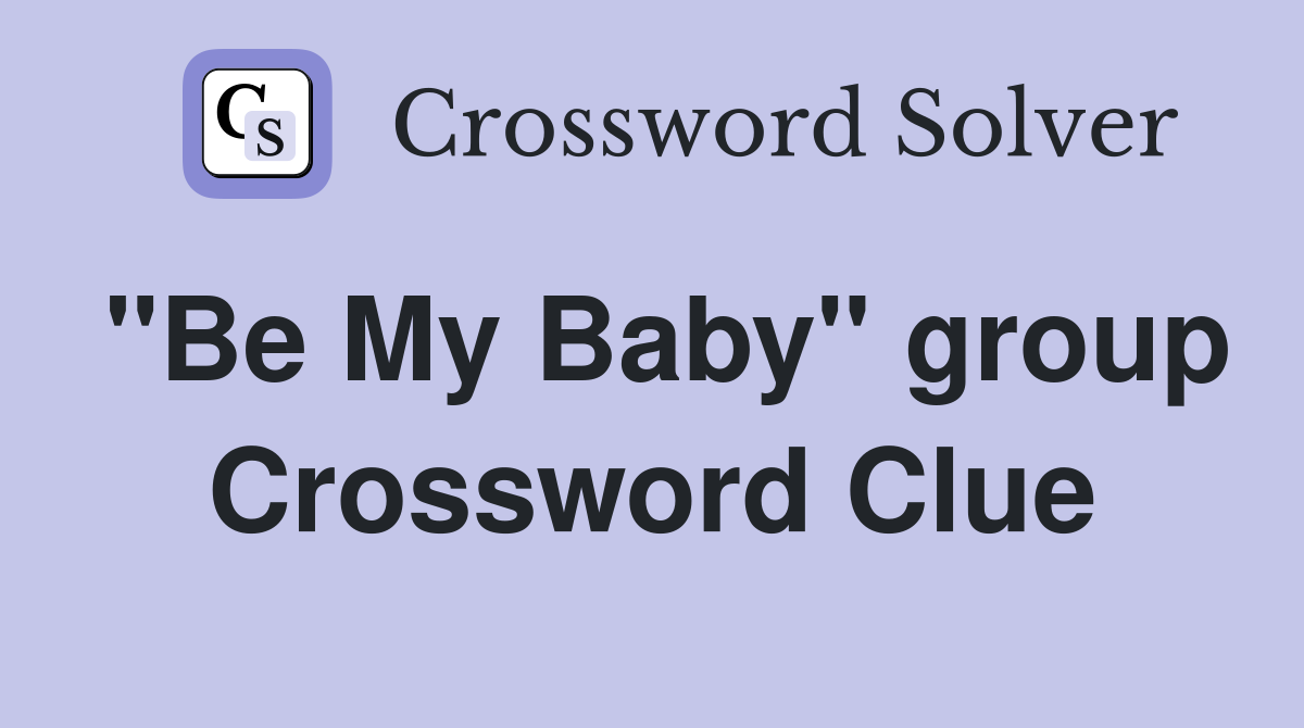 "Be My Baby" group Crossword Clue