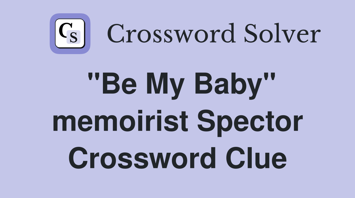 "Be My Baby" memoirist Spector Crossword Clue