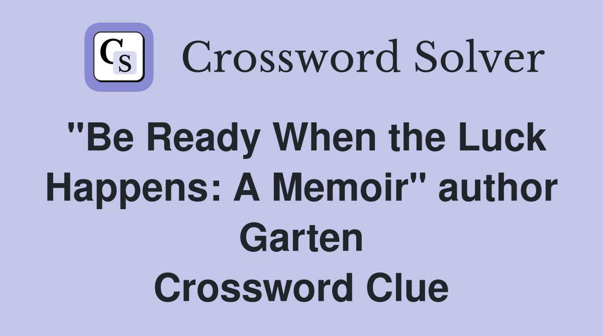 "Be Ready When the Luck Happens: A Memoir" author Garten Crossword Clue