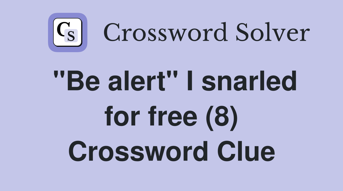 "Be alert" I snarled for free (8) Crossword Clue