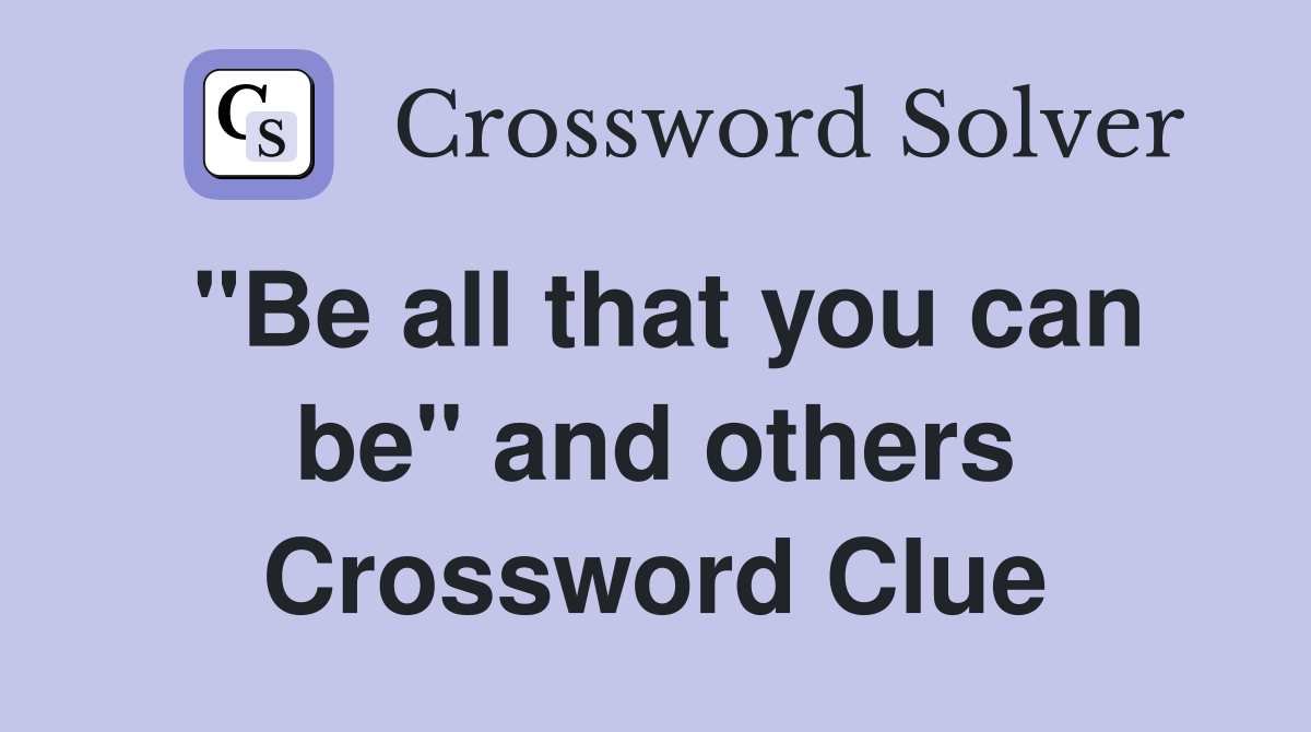 "Be all that you can be" and others Crossword Clue