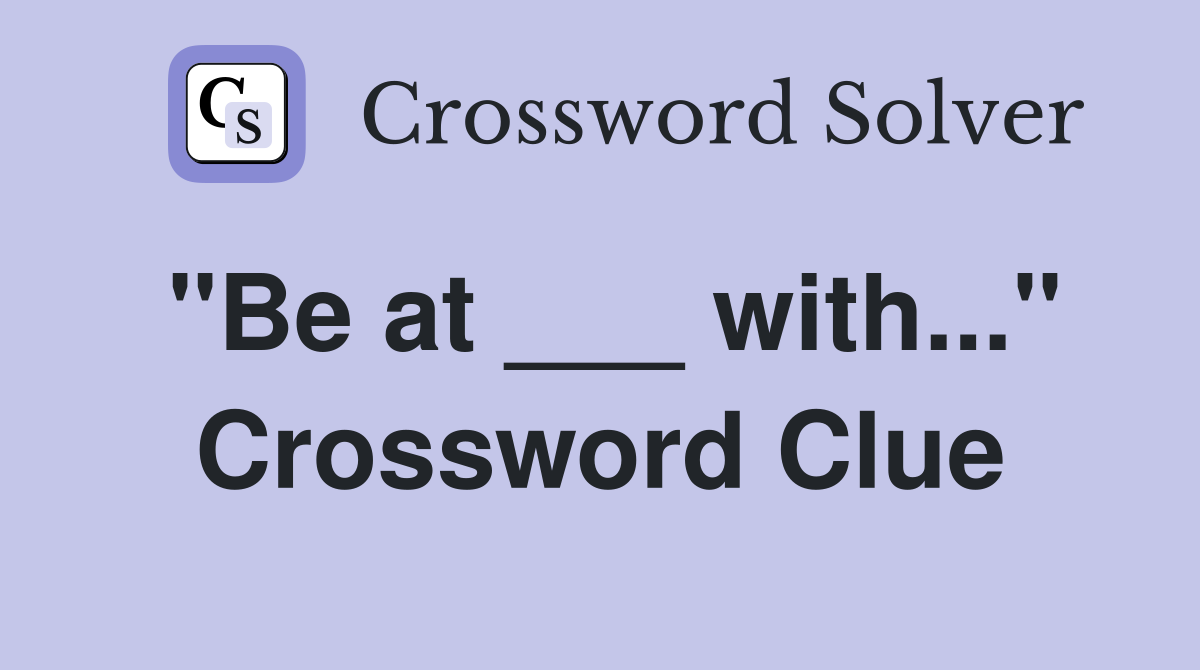 "Be at ___ with..." Crossword Clue