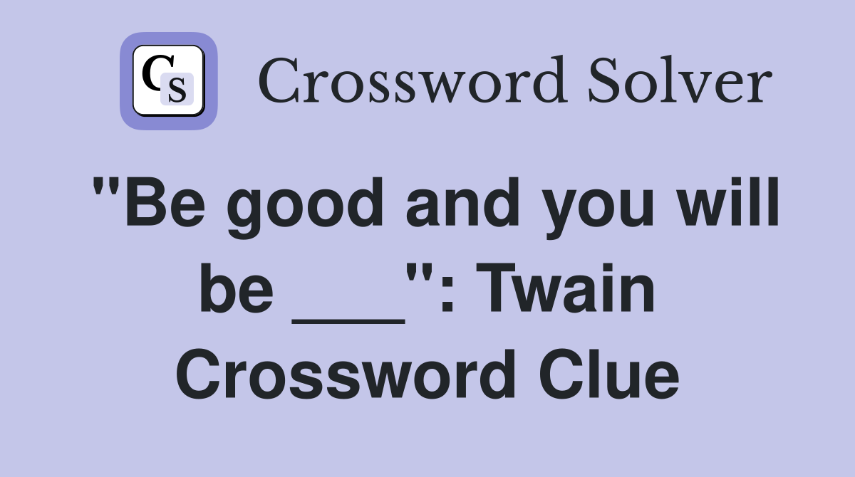 "Be good and you will be ___": Twain Crossword Clue