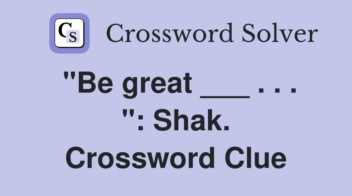 "Be great ___ . . . ": Shak. Crossword Clue
