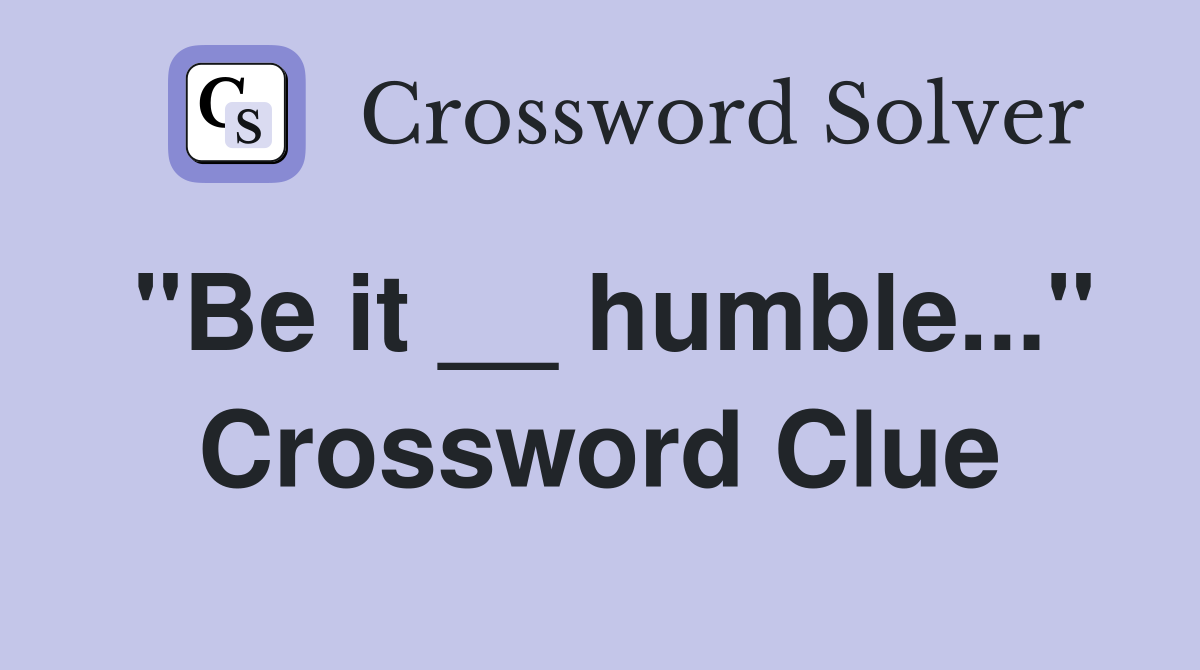"Be it __ humble..." Crossword Clue