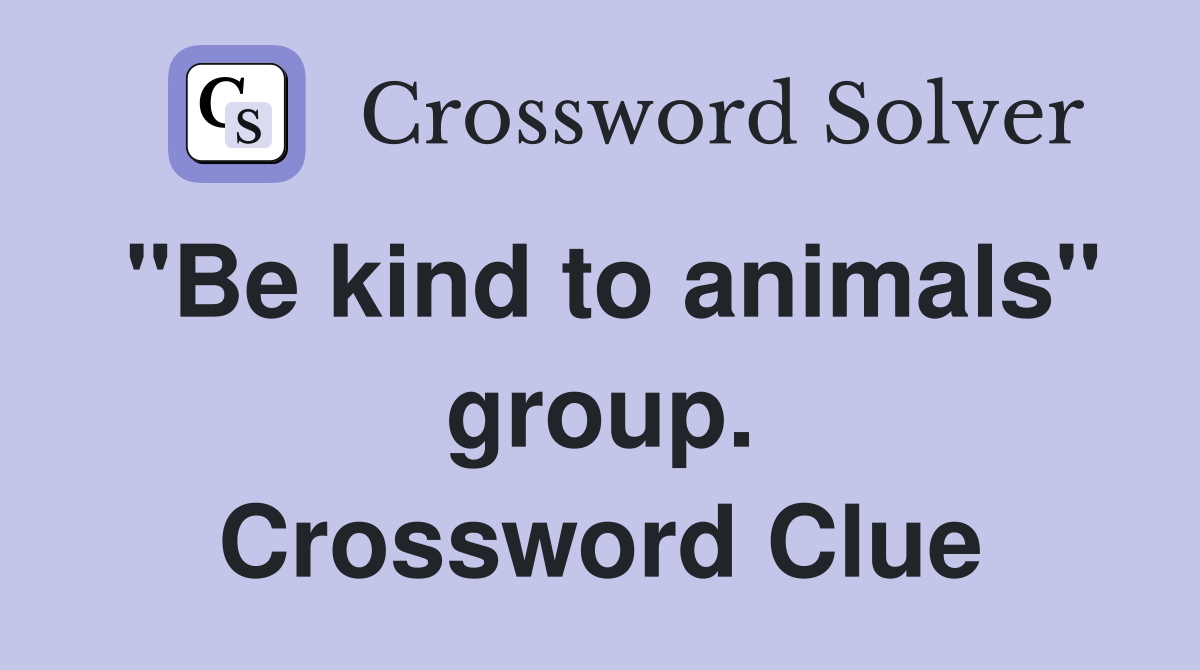"Be kind to animals" group. Crossword Clue