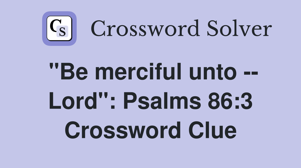 "Be merciful unto -- Lord": Psalms 86:3 Crossword Clue