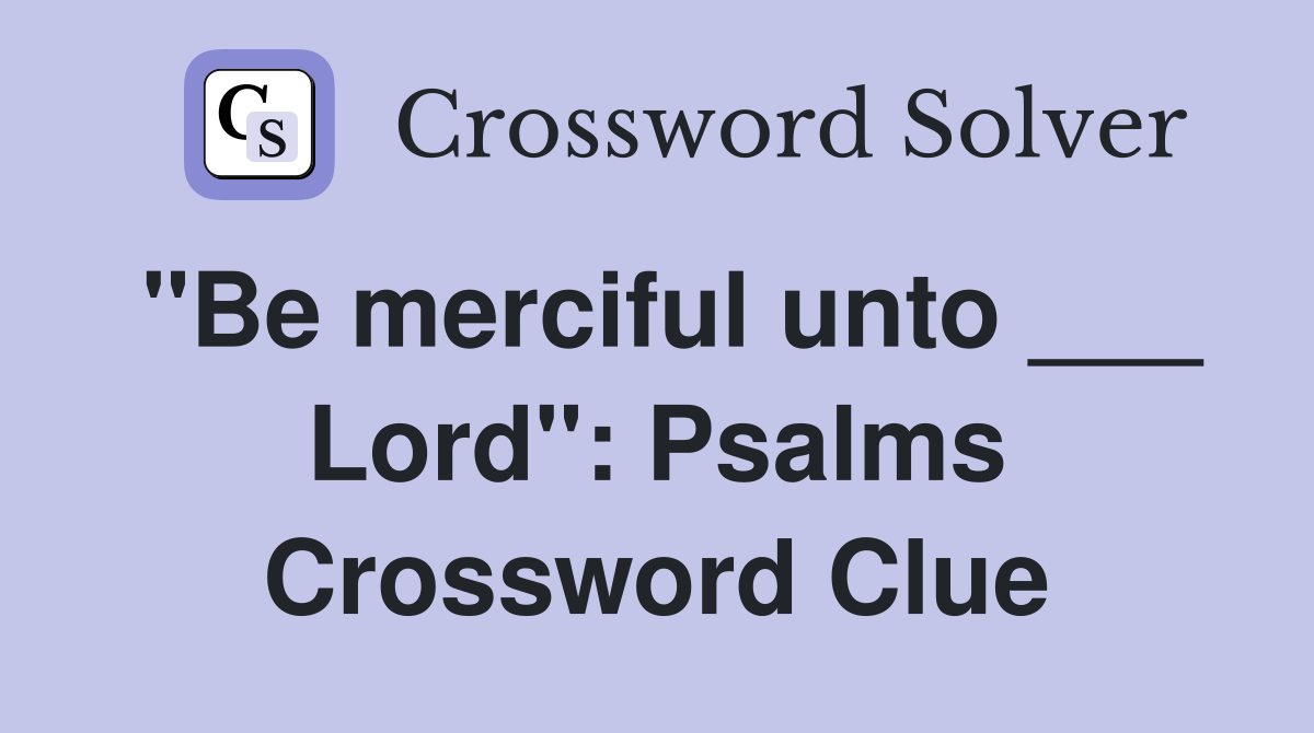 "Be merciful unto ___ Lord": Psalms Crossword Clue