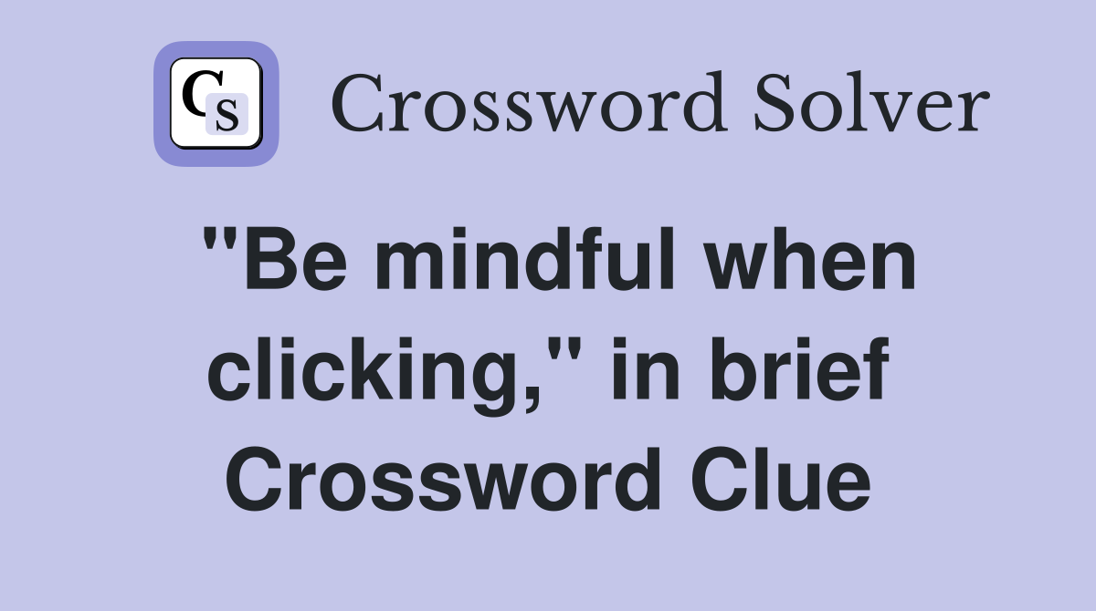 "Be mindful when clicking," in brief Crossword Clue