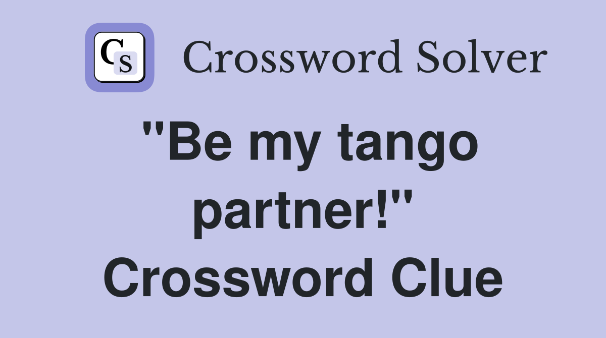 "Be my tango partner!" Crossword Clue