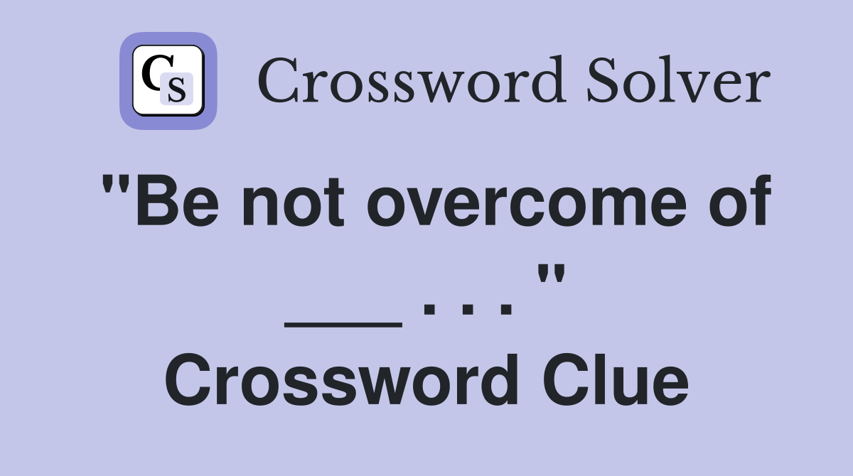 "Be not overcome of ___ . . . " Crossword Clue