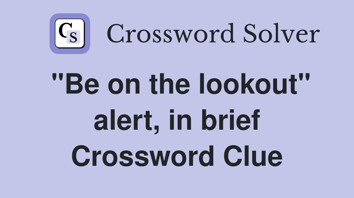 "Be on the lookout" alert, in brief Crossword Clue