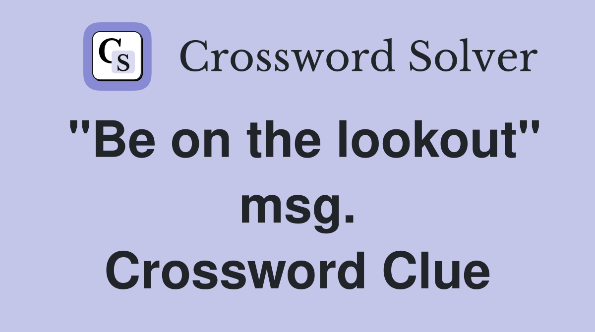"Be on the lookout" msg. Crossword Clue