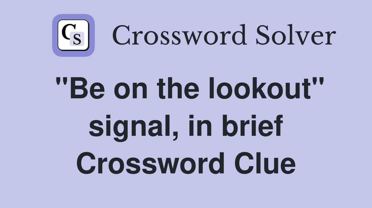 "Be on the lookout" signal, in brief Crossword Clue