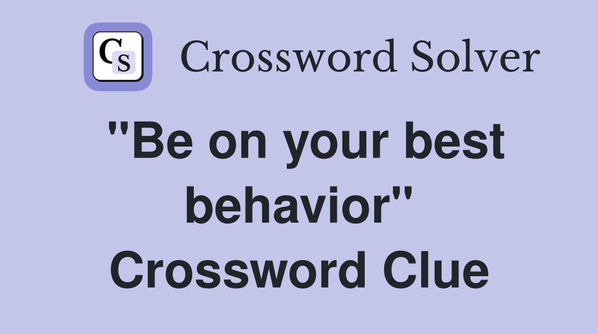 "Be on your best behavior" Crossword Clue