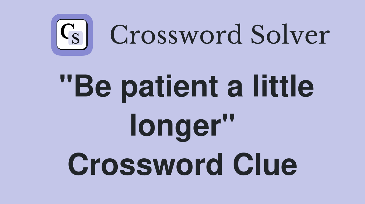"Be patient a little longer" Crossword Clue