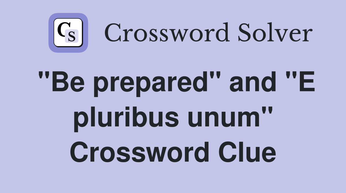"Be prepared" and "E pluribus unum" Crossword Clue