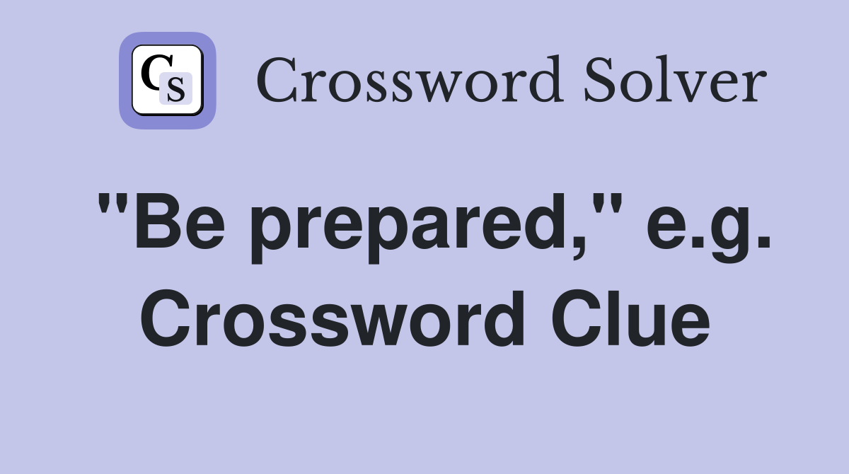 "Be prepared," e.g. Crossword Clue