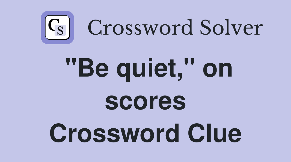 "Be quiet," on scores Crossword Clue