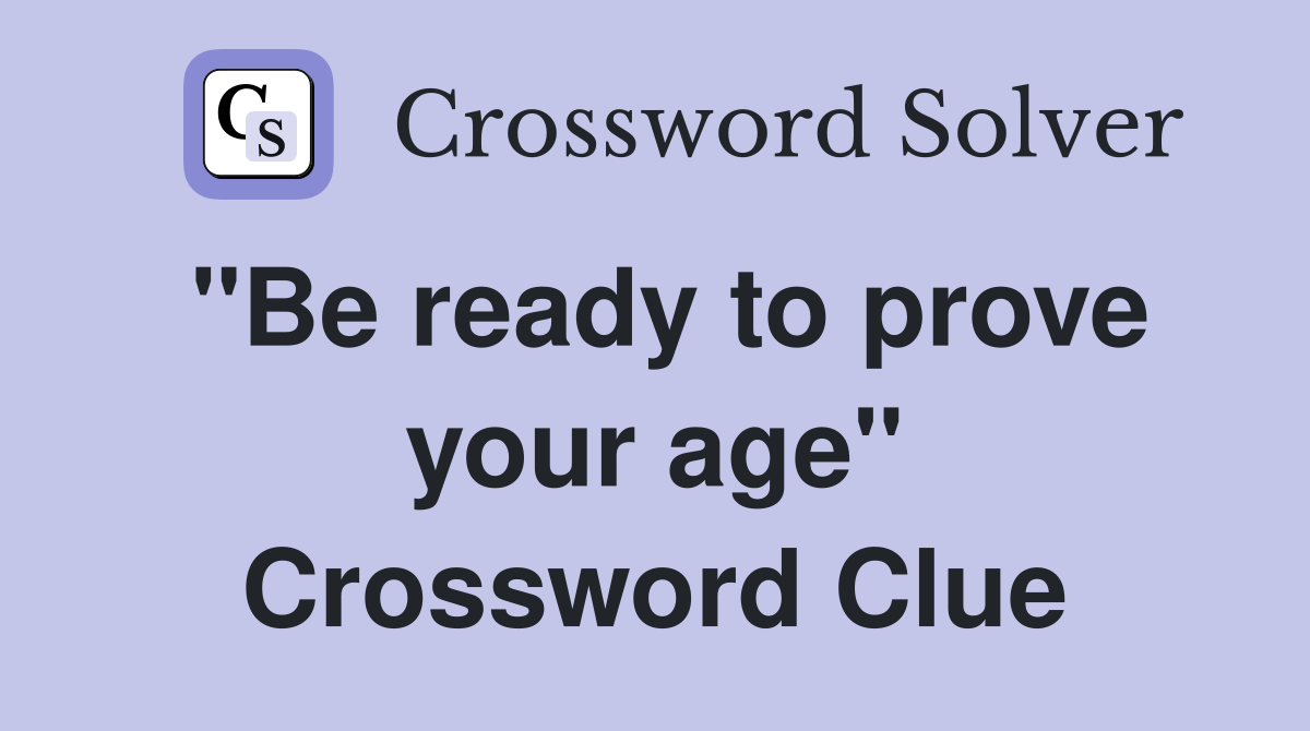 "Be ready to prove your age" Crossword Clue