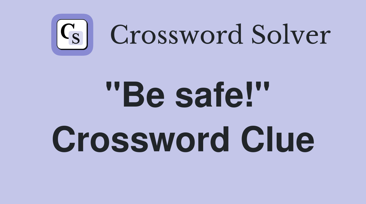 "Be safe!" Crossword Clue