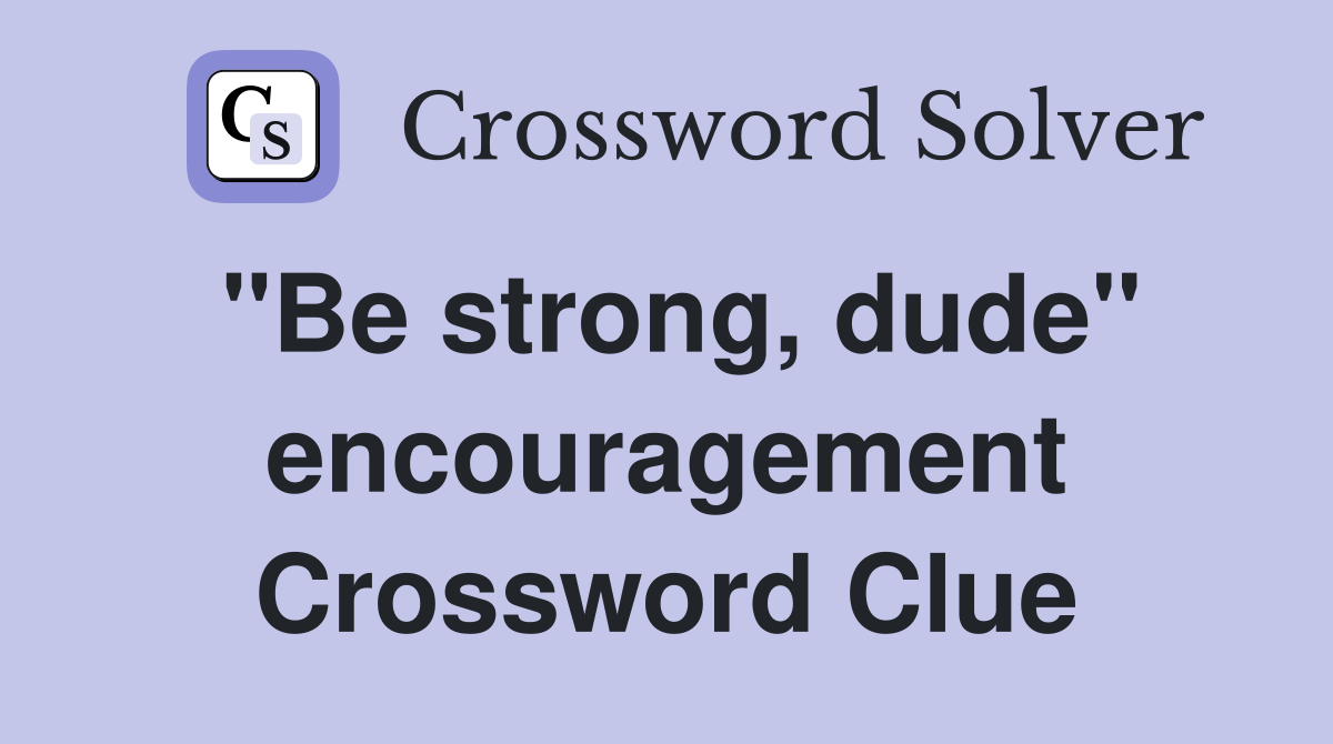 "Be strong, dude" encouragement Crossword Clue