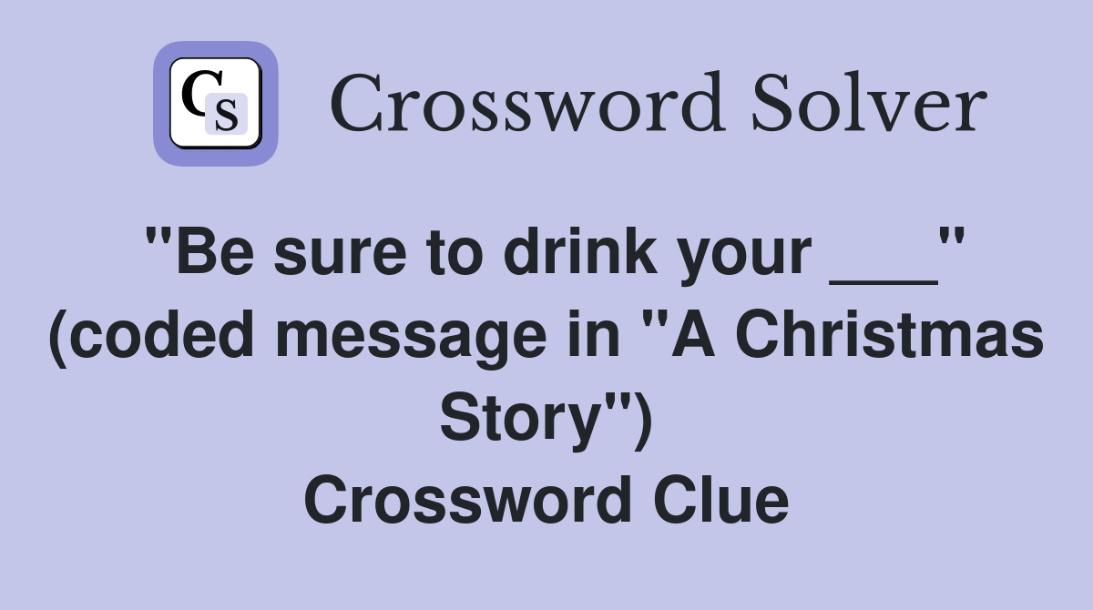 "Be sure to drink your ___" (coded message in "A Christmas Story") Crossword Clue