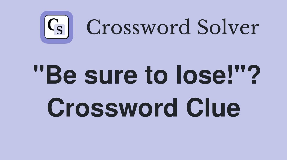 "Be sure to lose!"? Crossword Clue