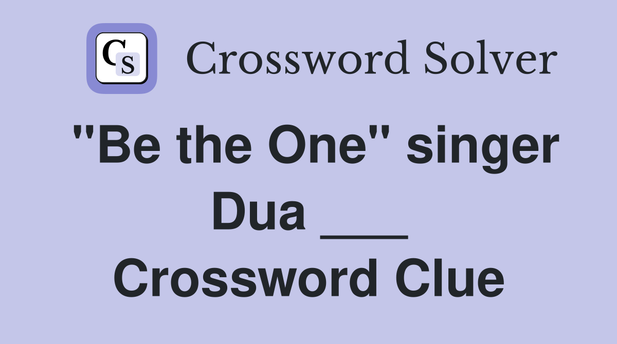 "Be the One" singer Dua ___ Crossword Clue