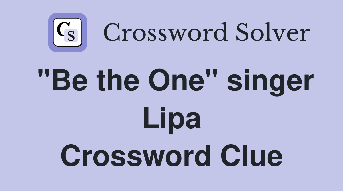 "Be the One" singer Lipa Crossword Clue