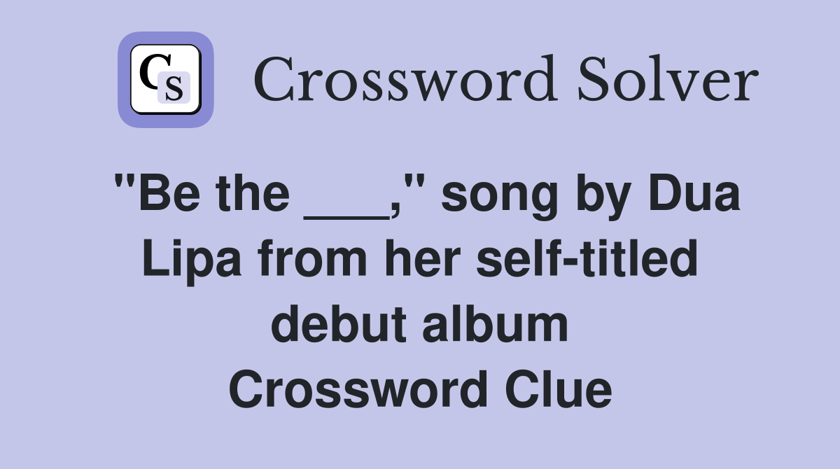 "Be the ___," song by Dua Lipa from her self-titled debut album Crossword Clue