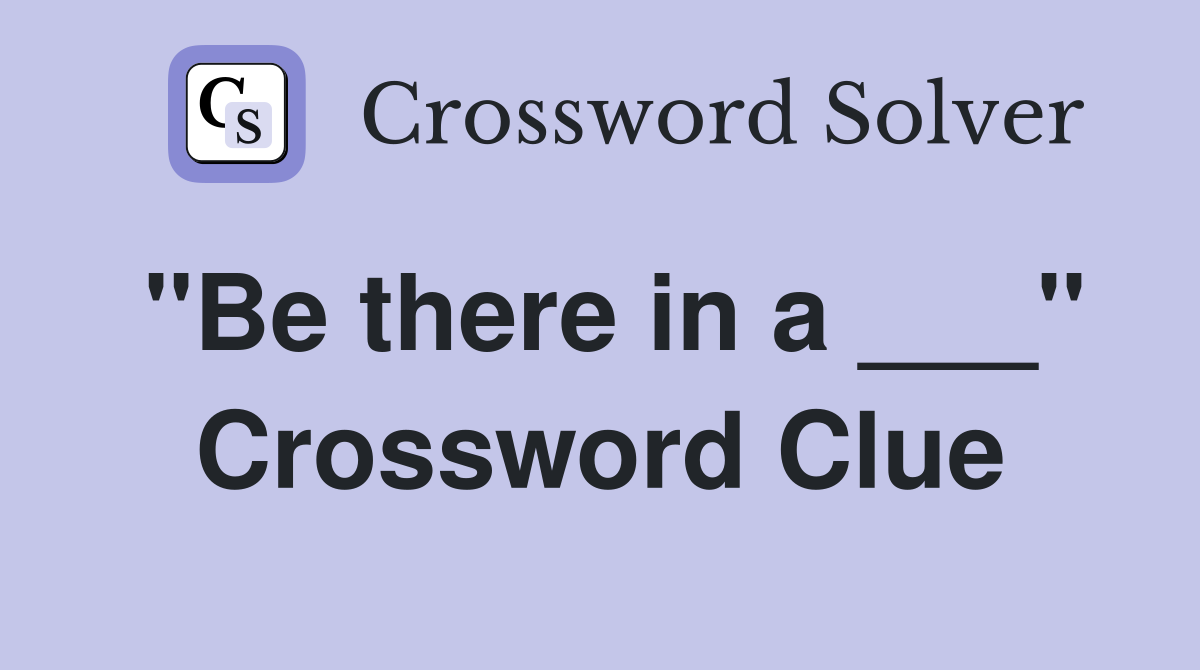 "Be there in a ___" Crossword Clue