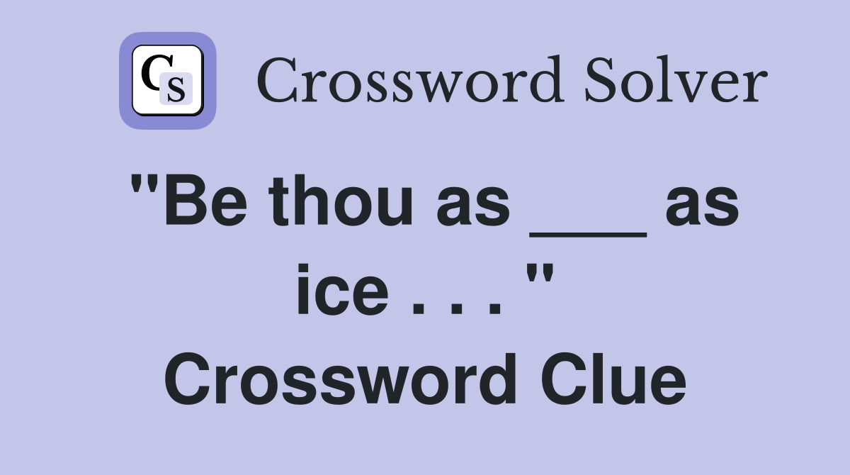 "Be thou as ___ as ice . . . " Crossword Clue