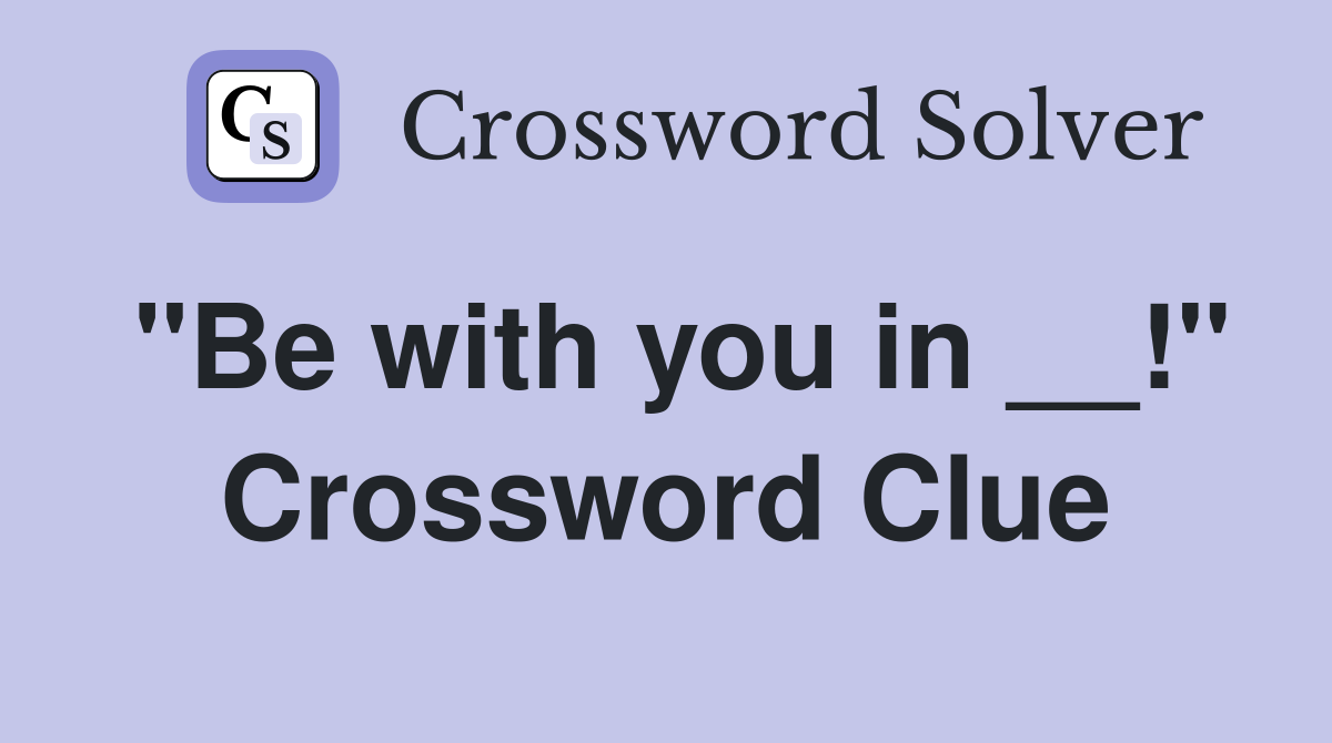 "Be with you in __!" Crossword Clue