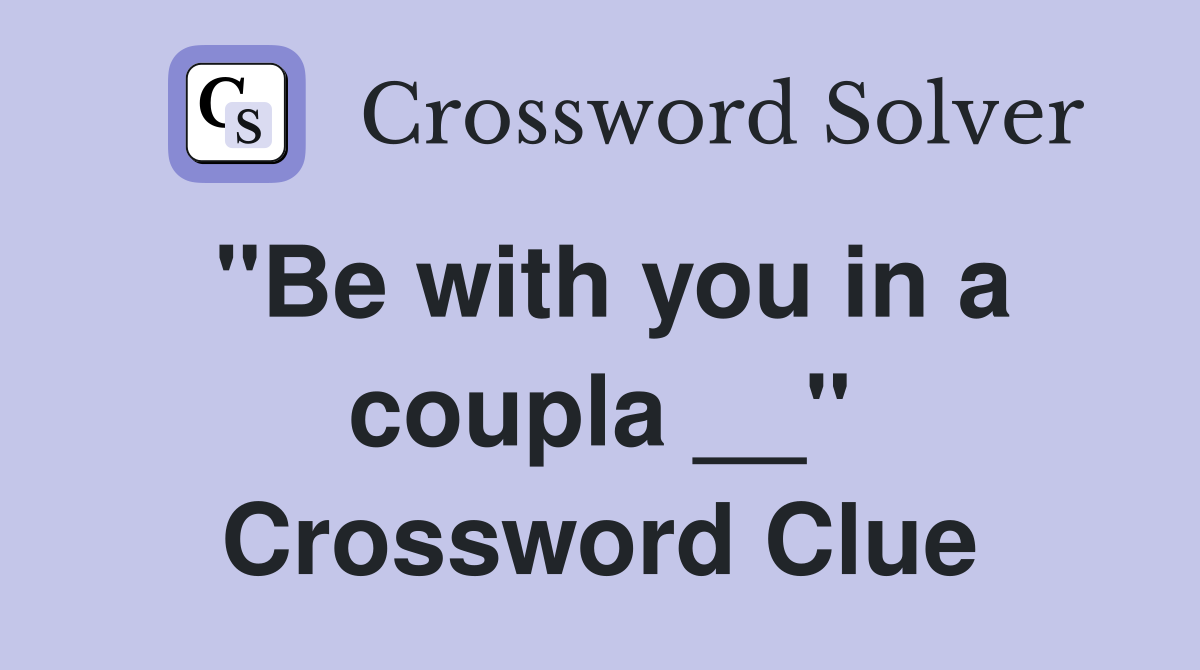 "Be with you in a coupla __" Crossword Clue