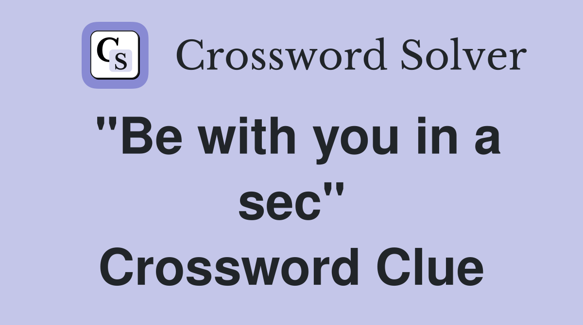 "Be with you in a sec" Crossword Clue