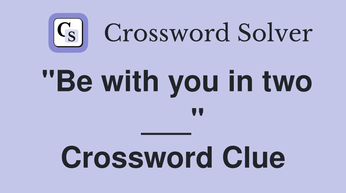 "Be with you in two ___" Crossword Clue