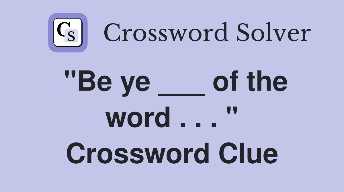 "Be ye ___ of the word . . . " Crossword Clue