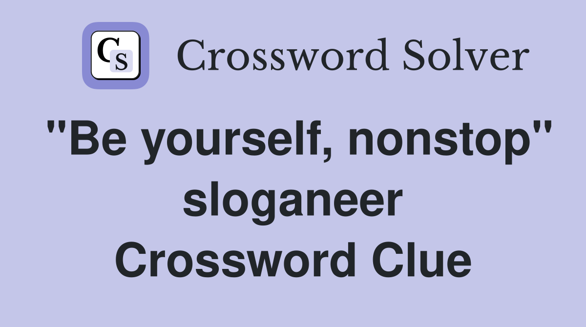 "Be yourself, nonstop" sloganeer Crossword Clue