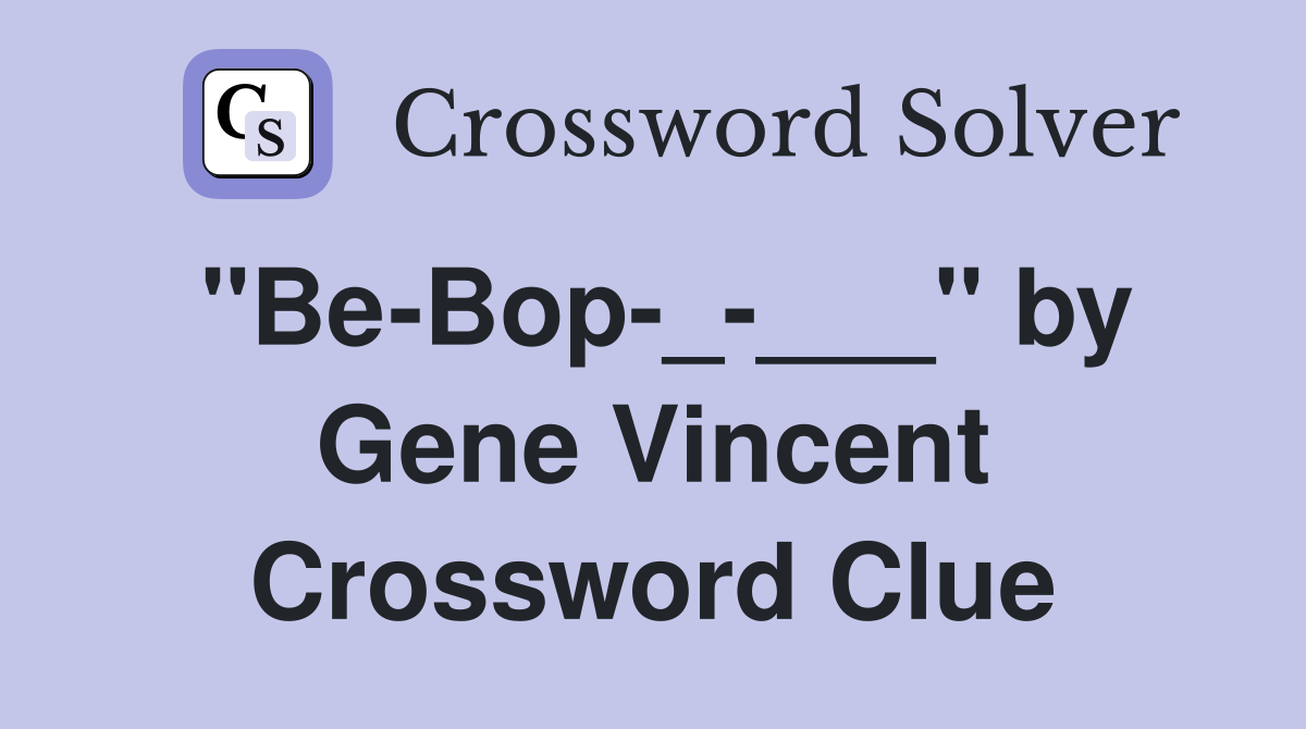 "Be-Bop-_-___" by Gene Vincent Crossword Clue